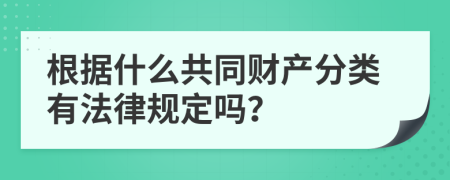 根据什么共同财产分类有法律规定吗？