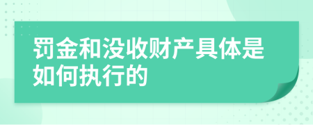 罚金和没收财产具体是如何执行的