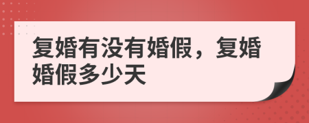 复婚有没有婚假，复婚婚假多少天