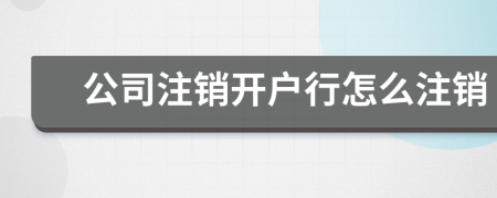 公司注销开户行怎么注销