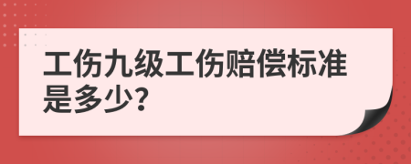 工伤九级工伤赔偿标准是多少？