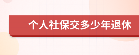 个人社保交多少年退休