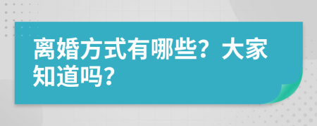 离婚方式有哪些？大家知道吗？