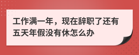 工作满一年，现在辞职了还有五天年假没有休怎么办