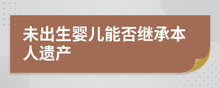未出生婴儿能否继承本人遗产