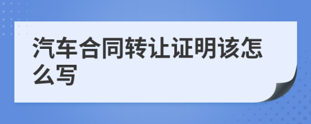 汽车合同转让证明该怎么写