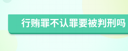 行贿罪不认罪要被判刑吗