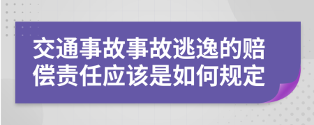 交通事故事故逃逸的赔偿责任应该是如何规定