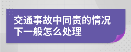 交通事故中同责的情况下一般怎么处理