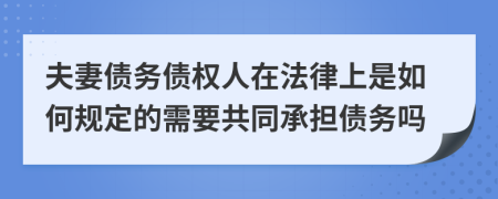 夫妻债务债权人在法律上是如何规定的需要共同承担债务吗