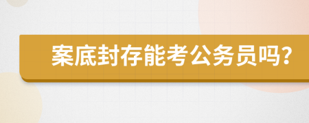 案底封存能考公务员吗？