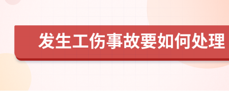 发生工伤事故要如何处理