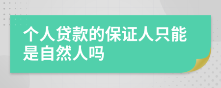 个人贷款的保证人只能是自然人吗