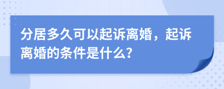 分居多久可以起诉离婚，起诉离婚的条件是什么？