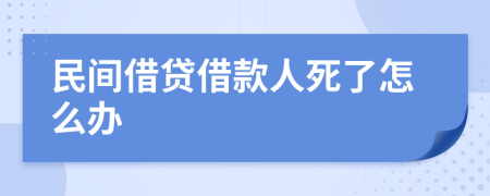 民间借贷借款人死了怎么办