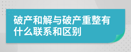 破产和解与破产重整有什么联系和区别