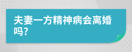 夫妻一方精神病会离婚吗?