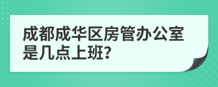 成都成华区房管办公室是几点上班？