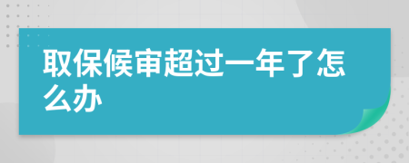 取保候审超过一年了怎么办