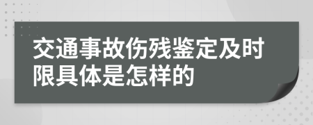 交通事故伤残鉴定及时限具体是怎样的