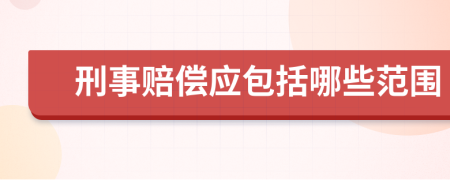 刑事赔偿应包括哪些范围