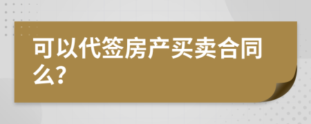 可以代签房产买卖合同么？