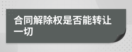 合同解除权是否能转让一切