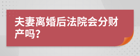 夫妻离婚后法院会分财产吗？