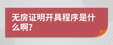 无房证明开具程序是什么啊？