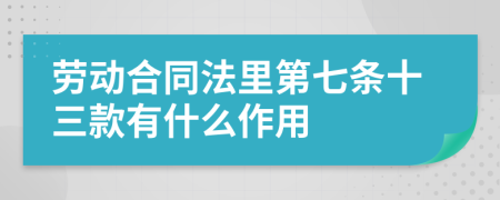 劳动合同法里第七条十三款有什么作用