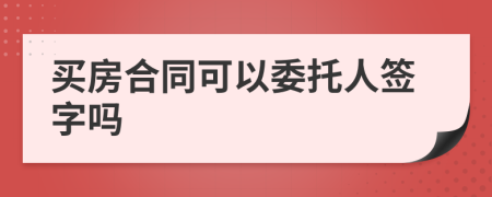 买房合同可以委托人签字吗