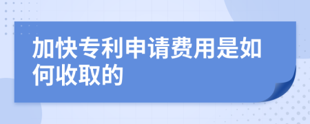 加快专利申请费用是如何收取的