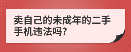 卖自己的未成年的二手手机违法吗?