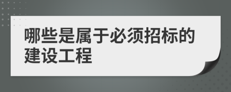 哪些是属于必须招标的建设工程