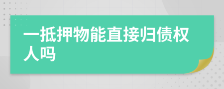 一抵押物能直接归债权人吗