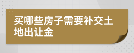 买哪些房子需要补交土地出让金