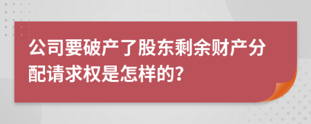 公司要破产了股东剩余财产分配请求权是怎样的？