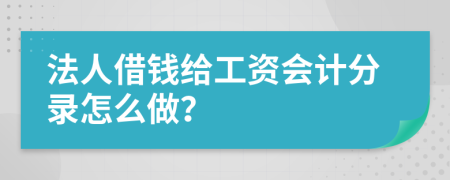 法人借钱给工资会计分录怎么做？