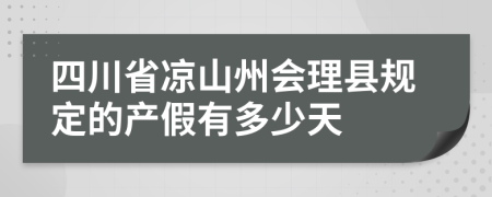 四川省凉山州会理县规定的产假有多少天