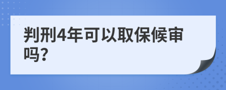 判刑4年可以取保候审吗？