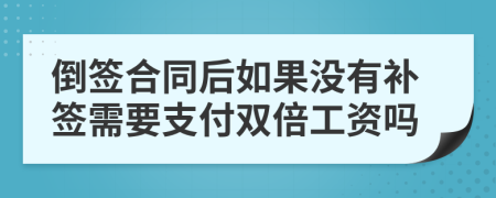 倒签合同后如果没有补签需要支付双倍工资吗