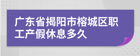 广东省揭阳市榕城区职工产假休息多久