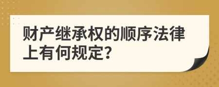 财产继承权的顺序法律上有何规定？