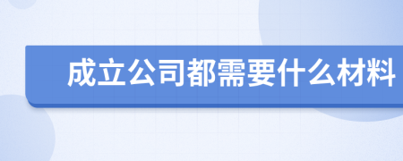 成立公司都需要什么材料