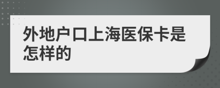 外地户口上海医保卡是怎样的