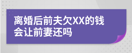 离婚后前夫欠XX的钱会让前妻还吗