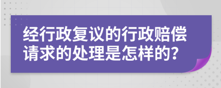 经行政复议的行政赔偿请求的处理是怎样的？