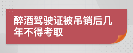 醉酒驾驶证被吊销后几年不得考取