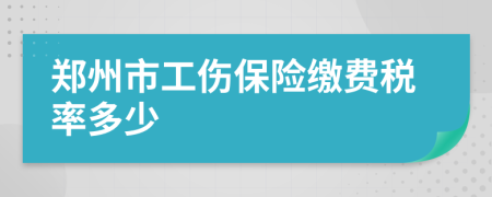 郑州市工伤保险缴费税率多少