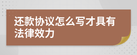 还款协议怎么写才具有法律效力